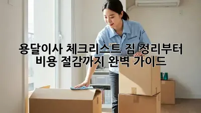 용달이사 체크리스트: 짐 정리부터 비용 절감까지 완벽 가이드!