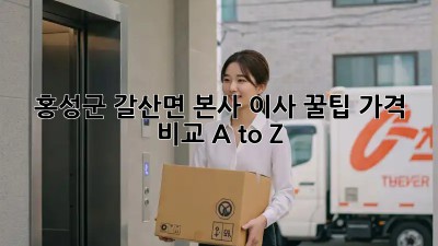 홍성군 갈산면 본사 이사 꿀팁🍯 가격 비교 A to Z
