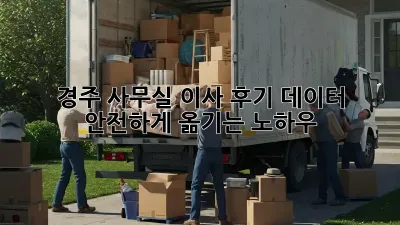 경주 사무실 이사 후기: 데이터 안전하게 옮기는 노하우